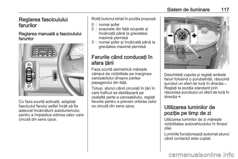 OPEL MOVANO_B 2020 Manual de utilizare (in Romanian) Sistem de iluminare117Reglarea fasciculului
farurilor
Reglarea manuală a fasciculului
farurilor
Cu faza scurtă activată, adaptaţi
fasciculul farului astfel încât să fie
adecvat încărcăturii OPEL MOVANO_B 2020 Manual de utilizare (in Romanian) Sistem de iluminare117Reglarea fasciculului
farurilor
Reglarea manuală a fasciculului
farurilor
Cu faza scurtă activată, adaptaţi
fasciculul farului astfel încât să fie
adecvat încărcăturii