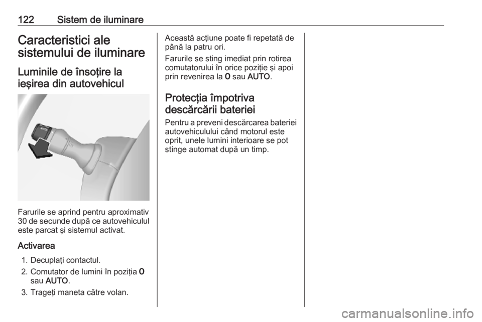 OPEL MOVANO_B 2020  Manual de utilizare (in Romanian) 122Sistem de iluminareCaracteristici ale
sistemului de iluminare
Luminile de însoţire laieşirea din autovehicul
Farurile se aprind pentru aproximativ
30 de secunde după ce autovehiculul este parca