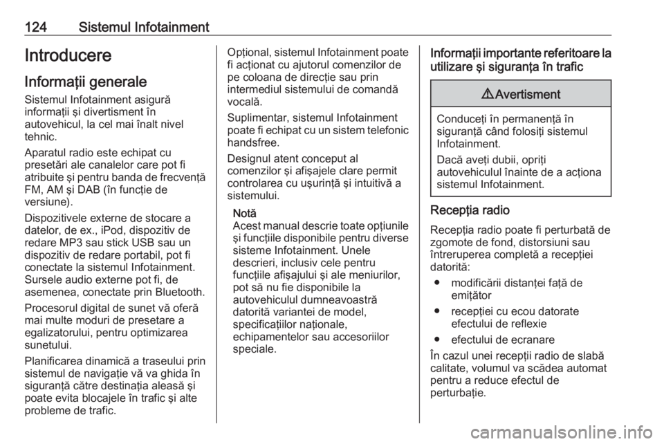 OPEL MOVANO_B 2020  Manual de utilizare (in Romanian) 124Sistemul InfotainmentIntroducere
Informaţii generale Sistemul Infotainment asigură
informaţii şi divertisment în
autovehicul, la cel mai înalt nivel
tehnic.
Aparatul radio este echipat cu
pre