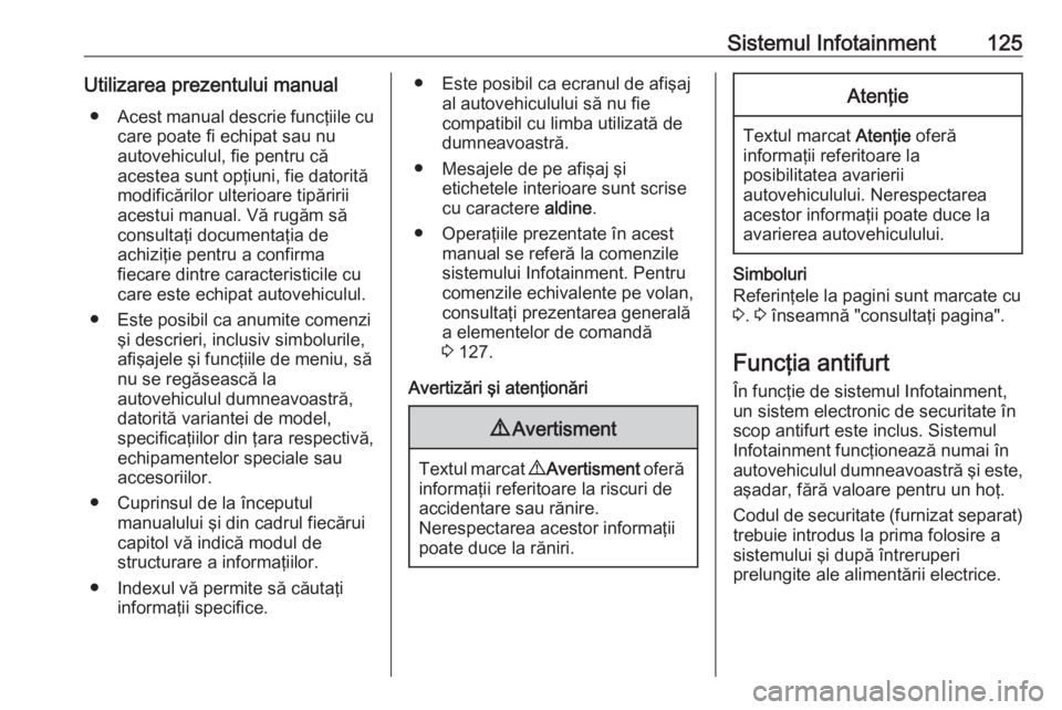 OPEL MOVANO_B 2020  Manual de utilizare (in Romanian) Sistemul Infotainment125Utilizarea prezentului manual● Acest manual descrie funcţiile cu
care poate fi echipat sau nu
autovehiculul, fie pentru că
acestea sunt opţiuni, fie datorită
modificăril