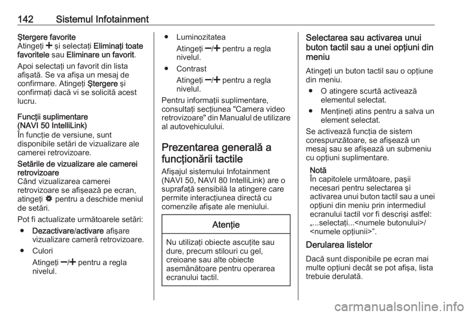 OPEL MOVANO_B 2020  Manual de utilizare (in Romanian) 142Sistemul InfotainmentŞtergere favorite
Atingeţi  < şi selectaţi  Eliminaţi toate
favoritele  sau Eliminare un favorit .
Apoi selectaţi un favorit din lista
afişată. Se va afişa un mesaj de