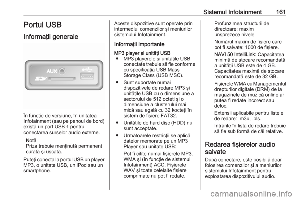 OPEL MOVANO_B 2020 Manual de utilizare (in Romanian) Sistemul Infotainment161Portul USB
Informaţii generale
În funcţie de versiune, în unitatea
Infotainment (sau pe panoul de bord)
există un port USB M pentru
conectarea surselor audio externe.
Not OPEL MOVANO_B 2020 Manual de utilizare (in Romanian) Sistemul Infotainment161Portul USB
Informaţii generale
În funcţie de versiune, în unitatea
Infotainment (sau pe panoul de bord)
există un port USB M pentru
conectarea surselor audio externe.
Not