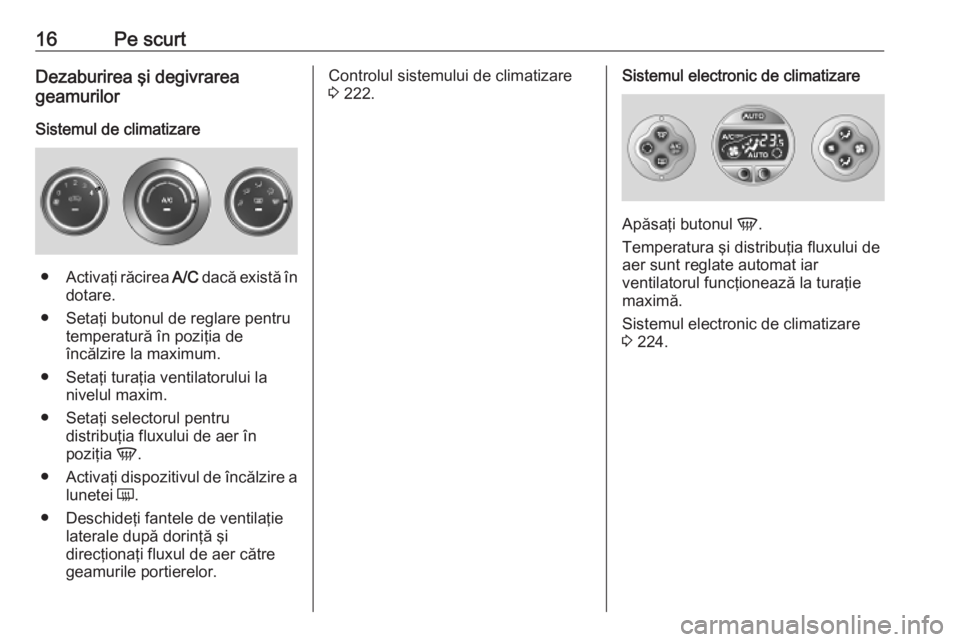 OPEL MOVANO_B 2020 Manual de utilizare (in Romanian) 16Pe scurtDezaburirea şi degivrarea
geamurilor
Sistemul de climatizare
● Activaţi răcirea A/C dacă există în
dotare.
● Setaţi butonul de reglare pentru temperatură în poziţia de
încăl OPEL MOVANO_B 2020 Manual de utilizare (in Romanian) 16Pe scurtDezaburirea şi degivrarea
geamurilor
Sistemul de climatizare
● Activaţi răcirea A/C dacă există în
dotare.
● Setaţi butonul de reglare pentru temperatură în poziţia de
încăl
