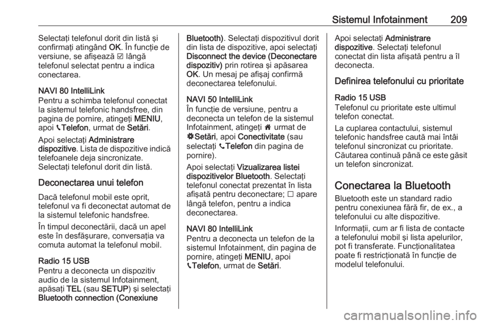 OPEL MOVANO_B 2020  Manual de utilizare (in Romanian) Sistemul Infotainment209Selectaţi telefonul dorit din listă şi
confirmaţi atingând  OK. În funcţie de
versiune, se afişează  J lângă
telefonul selectat pentru a indica
conectarea.
NAVI 80 I
