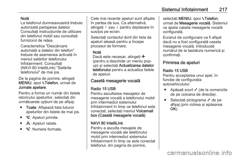 OPEL MOVANO_B 2020 Manual de utilizare (in Romanian) Sistemul Infotainment217Notă
La telefonul dumneavoastră trebuie
autorizată partajarea datelor.
Consultaţi instrucţiunile de utilizare
din telefonul mobil sau consultaţi furnizorul de reţea.
Car OPEL MOVANO_B 2020 Manual de utilizare (in Romanian) Sistemul Infotainment217Notă
La telefonul dumneavoastră trebuie
autorizată partajarea datelor.
Consultaţi instrucţiunile de utilizare
din telefonul mobil sau consultaţi furnizorul de reţea.
Car