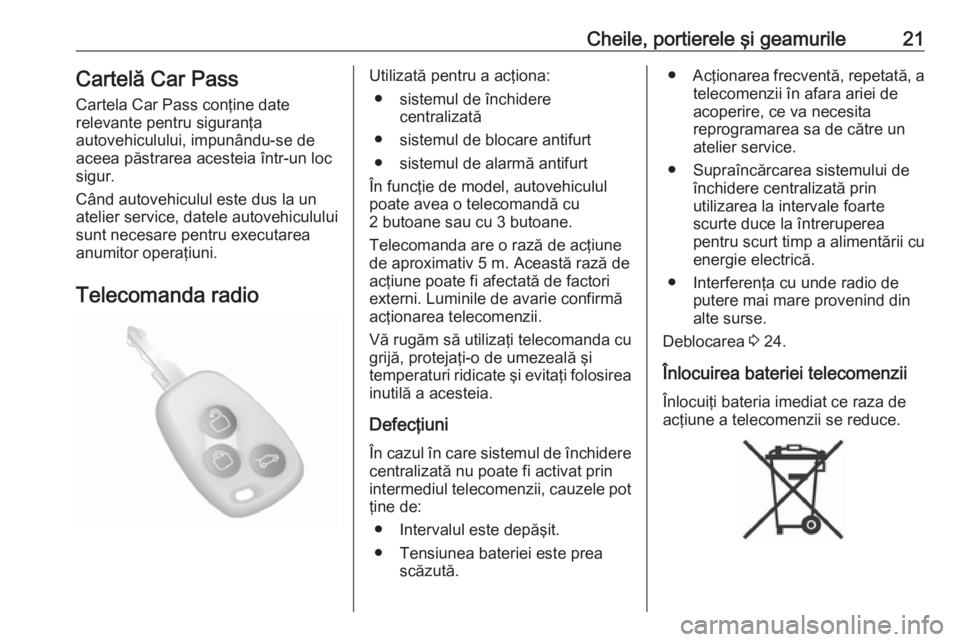 OPEL MOVANO_B 2020 Manual de utilizare (in Romanian) Cheile, portierele şi geamurile21Cartelă Car Pass
Cartela Car Pass conţine date
relevante pentru siguranţa
autovehiculului, impunându-se de
aceea păstrarea acesteia într-un loc
sigur.
Când aut OPEL MOVANO_B 2020 Manual de utilizare (in Romanian) Cheile, portierele şi geamurile21Cartelă Car Pass
Cartela Car Pass conţine date
relevante pentru siguranţa
autovehiculului, impunându-se de
aceea păstrarea acesteia într-un loc
sigur.
Când aut