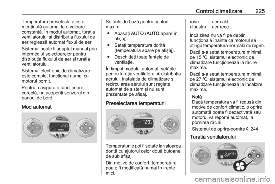 OPEL MOVANO_B 2020 Manual de utilizare (in Romanian) Control climatizare225Temperatura preselectată este
menţinută automat la o valoare
constantă. În modul automat, turaţia
ventilatorului şi distribuţia fluxului de
aer reglează automat fluxul d OPEL MOVANO_B 2020 Manual de utilizare (in Romanian) Control climatizare225Temperatura preselectată este
menţinută automat la o valoare
constantă. În modul automat, turaţia
ventilatorului şi distribuţia fluxului de
aer reglează automat fluxul d
