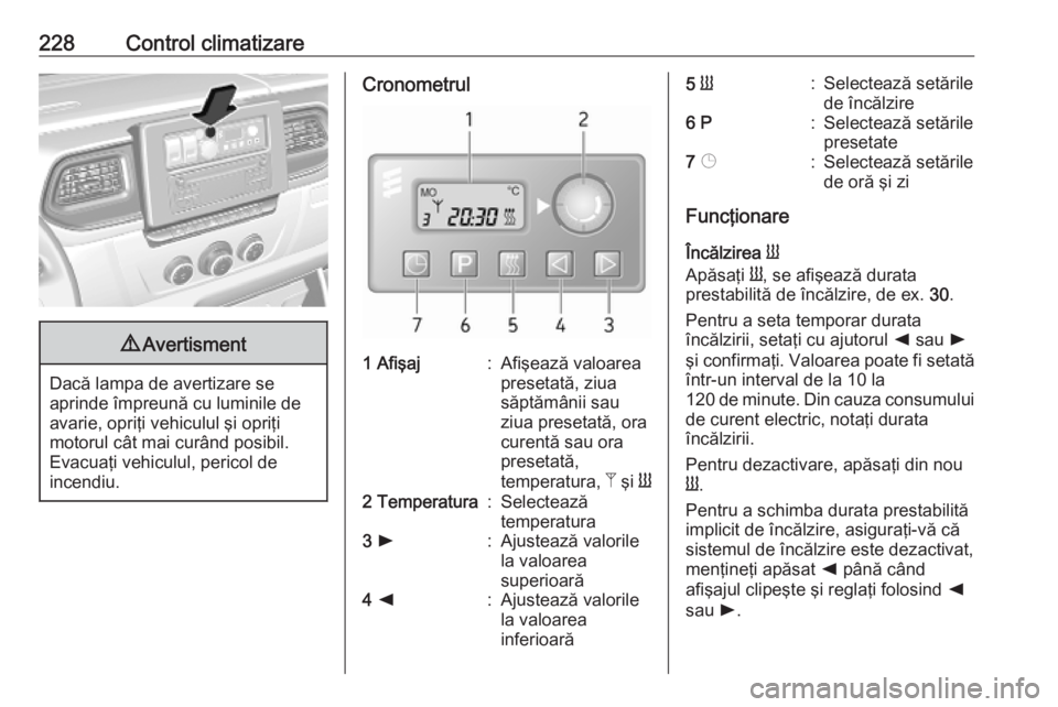 OPEL MOVANO_B 2020 Manual de utilizare (in Romanian) 228Control climatizare9Avertisment
Dacă lampa de avertizare se
aprinde împreună cu luminile de
avarie, opriţi vehiculul şi opriţi
motorul cât mai curând posibil.
Evacuaţi vehiculul, pericol d OPEL MOVANO_B 2020 Manual de utilizare (in Romanian) 228Control climatizare9Avertisment
Dacă lampa de avertizare se
aprinde împreună cu luminile de
avarie, opriţi vehiculul şi opriţi
motorul cât mai curând posibil.
Evacuaţi vehiculul, pericol d