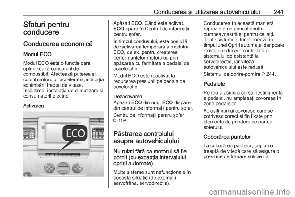 OPEL MOVANO_B 2020 Manual de utilizare (in Romanian) Conducerea şi utilizarea autovehiculului241Sfaturi pentru
conducere
Conducerea economică Modul ECO
Modul ECO este o funcţie care
optimizează consumul de
combustibil. Afectează puterea şi cuplul OPEL MOVANO_B 2020 Manual de utilizare (in Romanian) Conducerea şi utilizarea autovehiculului241Sfaturi pentru
conducere
Conducerea economică Modul ECO
Modul ECO este o funcţie care
optimizează consumul de
combustibil. Afectează puterea şi cuplul