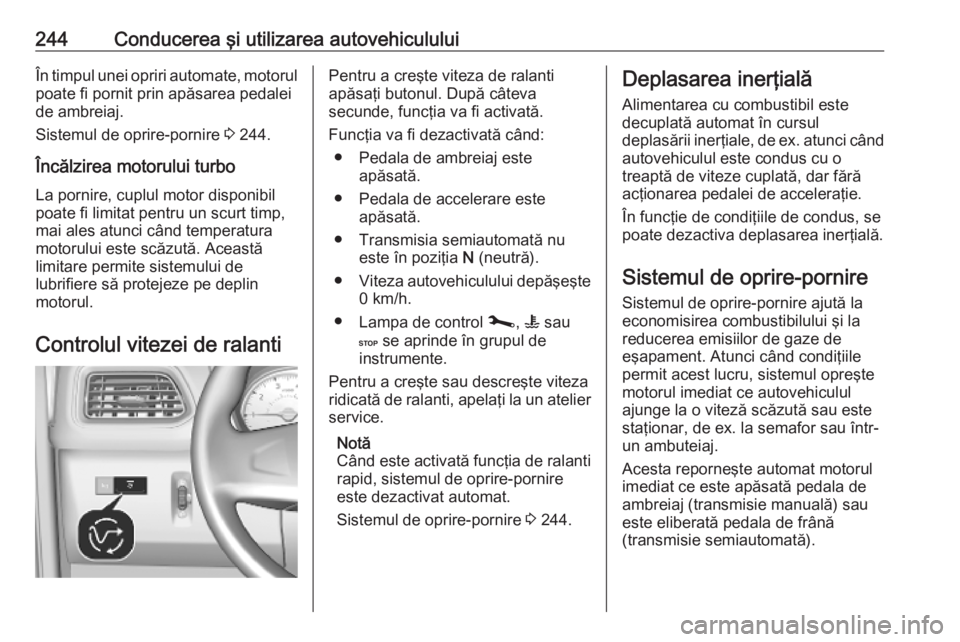 OPEL MOVANO_B 2020 Manual de utilizare (in Romanian) 244Conducerea şi utilizarea autovehicululuiÎn timpul unei opriri automate, motorulpoate fi pornit prin apăsarea pedalei
de ambreiaj.
Sistemul de oprire-pornire 3 244.
Încălzirea motorului turbo OPEL MOVANO_B 2020 Manual de utilizare (in Romanian) 244Conducerea şi utilizarea autovehicululuiÎn timpul unei opriri automate, motorulpoate fi pornit prin apăsarea pedalei
de ambreiaj.
Sistemul de oprire-pornire 3 244.
Încălzirea motorului turbo