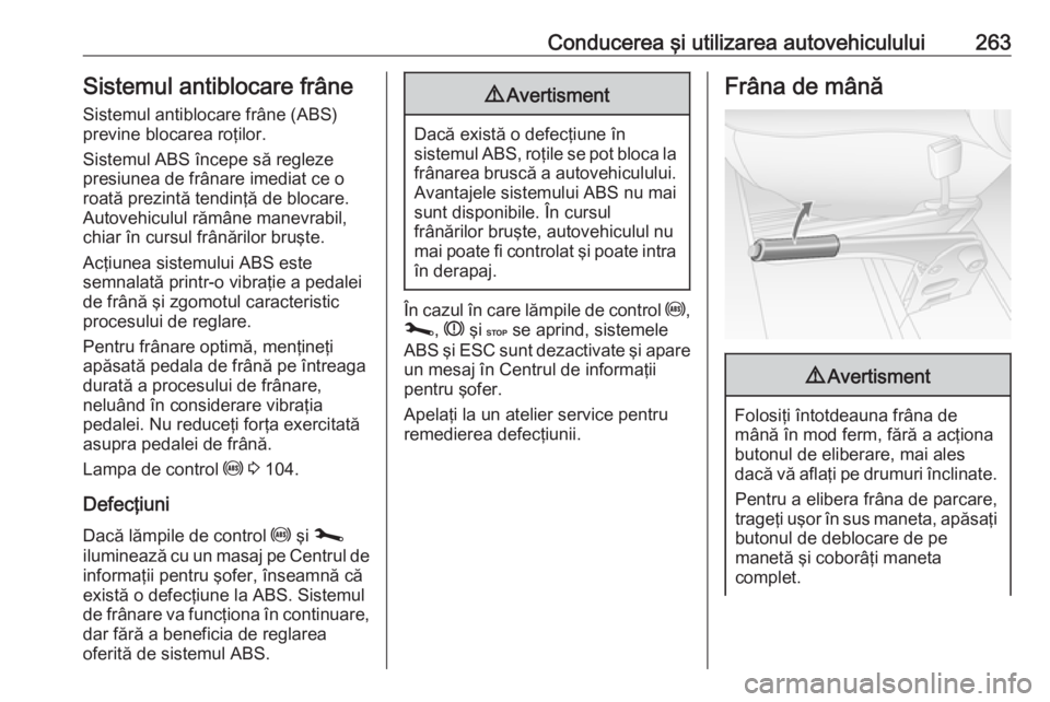 OPEL MOVANO_B 2020 Manual de utilizare (in Romanian) Conducerea şi utilizarea autovehiculului263Sistemul antiblocare frâneSistemul antiblocare frâne (ABS)
previne blocarea roţilor.
Sistemul ABS începe să regleze
presiunea de frânare imediat ce o
OPEL MOVANO_B 2020 Manual de utilizare (in Romanian) Conducerea şi utilizarea autovehiculului263Sistemul antiblocare frâneSistemul antiblocare frâne (ABS)
previne blocarea roţilor.
Sistemul ABS începe să regleze
presiunea de frânare imediat ce o