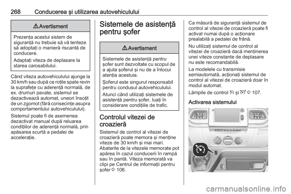 OPEL MOVANO_B 2020  Manual de utilizare (in Romanian) 268Conducerea şi utilizarea autovehiculului9Avertisment
Prezenţa acestui sistem de
siguranţă nu trebuie să vă tenteze să adoptaţi o manieră riscantă de
conducere.
Adaptaţi viteza de deplasa