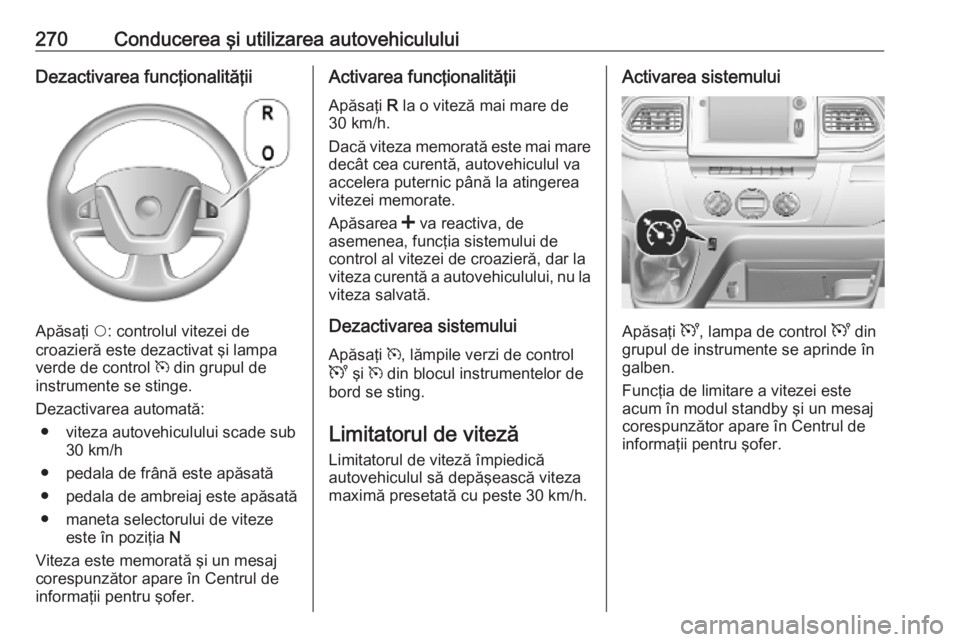 OPEL MOVANO_B 2020 Manual de utilizare (in Romanian) 270Conducerea şi utilizarea autovehicululuiDezactivarea funcţionalităţii
Apăsaţi $: controlul vitezei de
croazieră este dezactivat şi lampa
verde de control m din grupul de
instrumente se sti OPEL MOVANO_B 2020 Manual de utilizare (in Romanian) 270Conducerea şi utilizarea autovehicululuiDezactivarea funcţionalităţii
Apăsaţi $: controlul vitezei de
croazieră este dezactivat şi lampa
verde de control m din grupul de
instrumente se sti