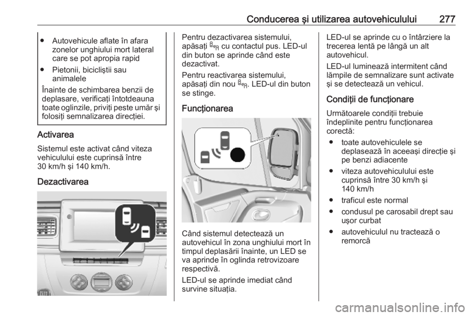 OPEL MOVANO_B 2020 Manual de utilizare (in Romanian) Conducerea şi utilizarea autovehiculului277● Autovehicule aflate în afarazonelor unghiului mort lateral
care se pot apropia rapid
● Pietonii, bicicliştii sau animalele
Înainte de schimbarea be OPEL MOVANO_B 2020 Manual de utilizare (in Romanian) Conducerea şi utilizarea autovehiculului277● Autovehicule aflate în afarazonelor unghiului mort lateral
care se pot apropia rapid
● Pietonii, bicicliştii sau animalele
Înainte de schimbarea be