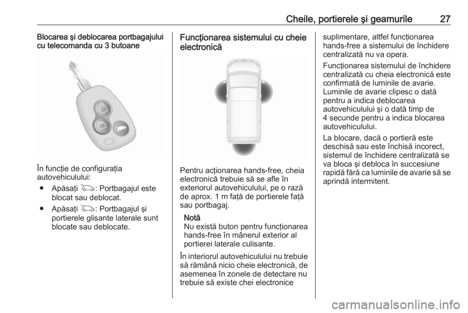 OPEL MOVANO_B 2020 Manual de utilizare (in Romanian) Cheile, portierele şi geamurile27Blocarea şi deblocarea portbagajului
cu telecomanda cu 3 butoane
În funcţie de configuraţia
autovehiculului:
● Apăsaţi G: Portbagajul este
blocat sau debloca OPEL MOVANO_B 2020 Manual de utilizare (in Romanian) Cheile, portierele şi geamurile27Blocarea şi deblocarea portbagajului
cu telecomanda cu 3 butoane
În funcţie de configuraţia
autovehiculului:
● Apăsaţi G: Portbagajul este
blocat sau debloca