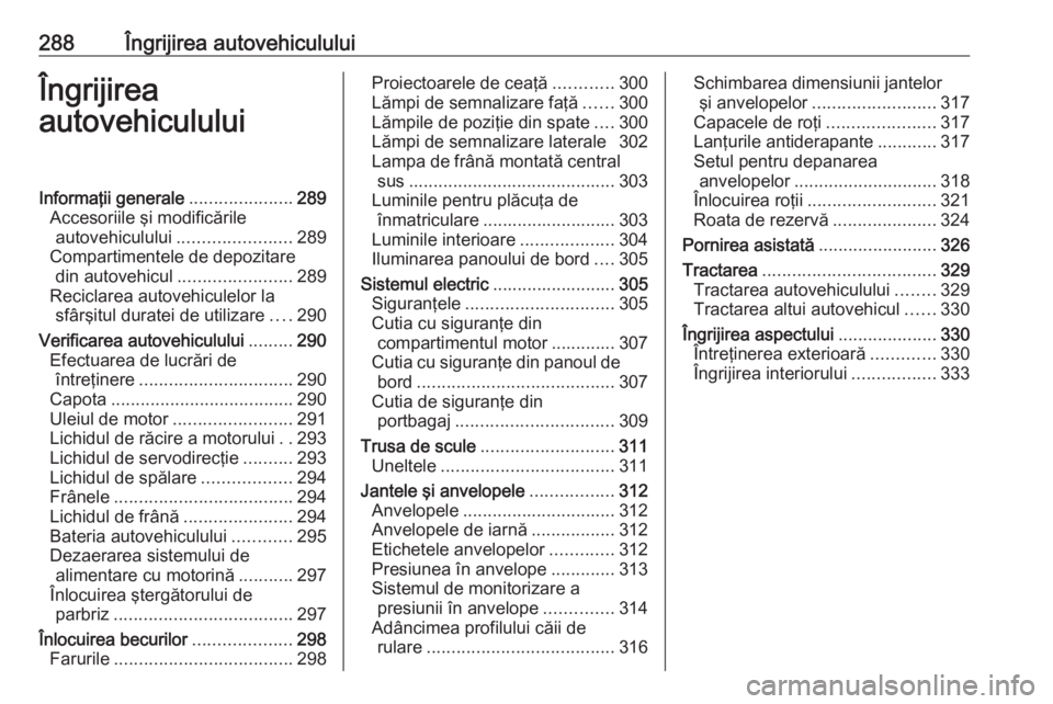 OPEL MOVANO_B 2020 Manual de utilizare (in Romanian) 288Îngrijirea autovehicululuiÎngrijirea
autovehicululuiInformaţii generale .....................289
Accesoriile şi modificările autovehiculului ....................... 289
Compartimentele de depo OPEL MOVANO_B 2020 Manual de utilizare (in Romanian) 288Îngrijirea autovehicululuiÎngrijirea
autovehicululuiInformaţii generale .....................289
Accesoriile şi modificările autovehiculului ....................... 289
Compartimentele de depo