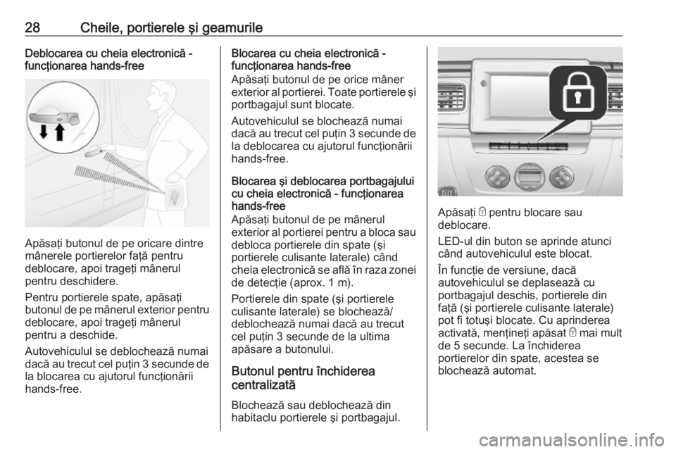 OPEL MOVANO_B 2020 Manual de utilizare (in Romanian) 28Cheile, portierele şi geamurileDeblocarea cu cheia electronică -
funcţionarea hands-free
Apăsaţi butonul de pe oricare dintre
mânerele portierelor faţă pentru
deblocare, apoi trageţi mâner OPEL MOVANO_B 2020 Manual de utilizare (in Romanian) 28Cheile, portierele şi geamurileDeblocarea cu cheia electronică -
funcţionarea hands-free
Apăsaţi butonul de pe oricare dintre
mânerele portierelor faţă pentru
deblocare, apoi trageţi mâner