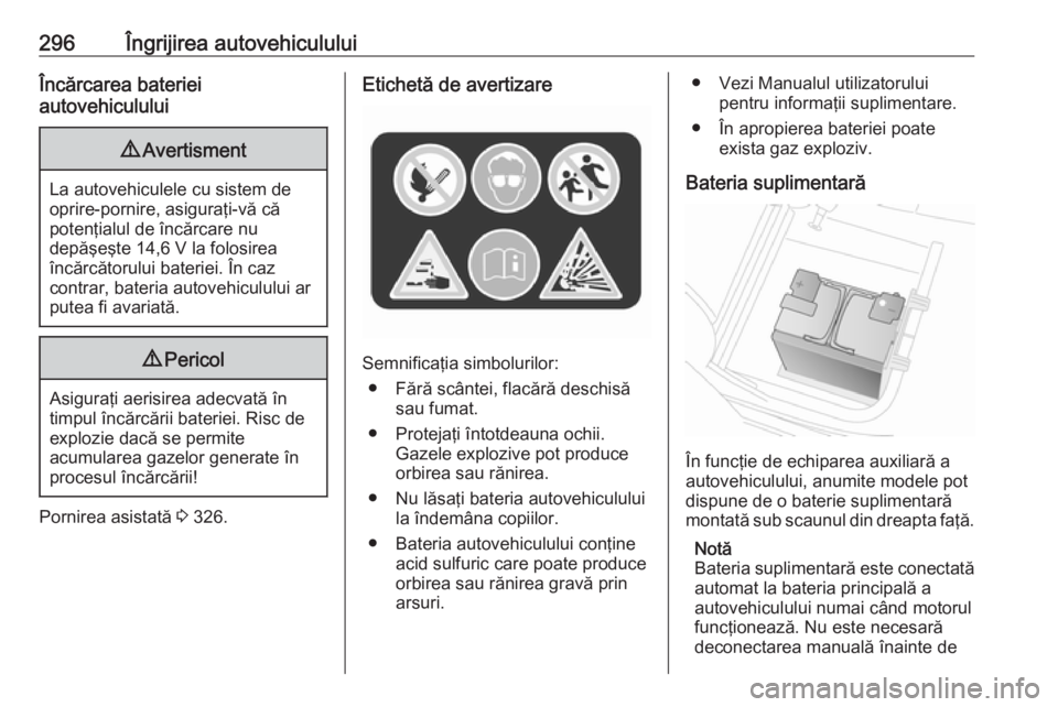 OPEL MOVANO_B 2020  Manual de utilizare (in Romanian) 296Îngrijirea autovehicululuiÎncărcarea bateriei
autovehiculului9 Avertisment
La autovehiculele cu sistem de
oprire-pornire, asiguraţi-vă că
potenţialul de încărcare nu
depăşeşte 14,6 V la
