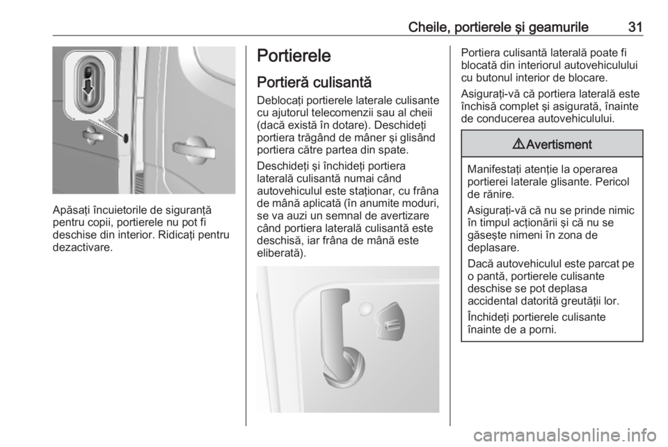 OPEL MOVANO_B 2020  Manual de utilizare (in Romanian) Cheile, portierele şi geamurile31
Apăsaţi încuietorile de siguranţă
pentru copii, portierele nu pot fi
deschise din interior. Ridicaţi pentru
dezactivare.
Portierele
Portieră culisantă
Debloc