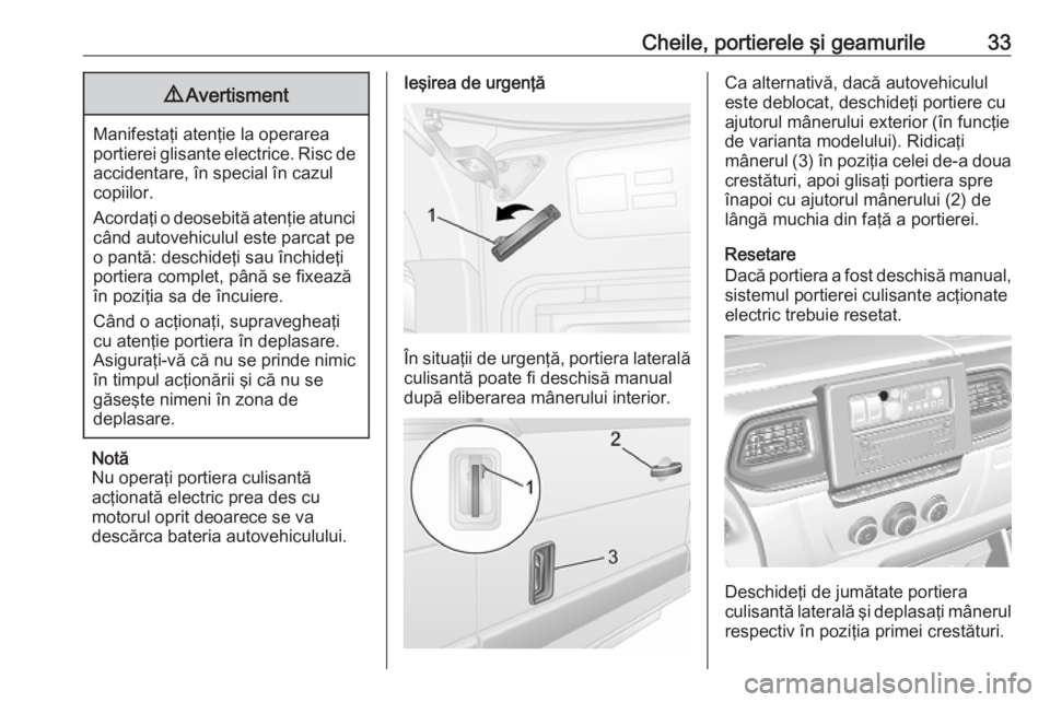 OPEL MOVANO_B 2020  Manual de utilizare (in Romanian) Cheile, portierele şi geamurile339Avertisment
Manifestaţi atenţie la operarea
portierei glisante electrice. Risc de accidentare, în special în cazulcopiilor.
Acordaţi o deosebită atenţie atunc
