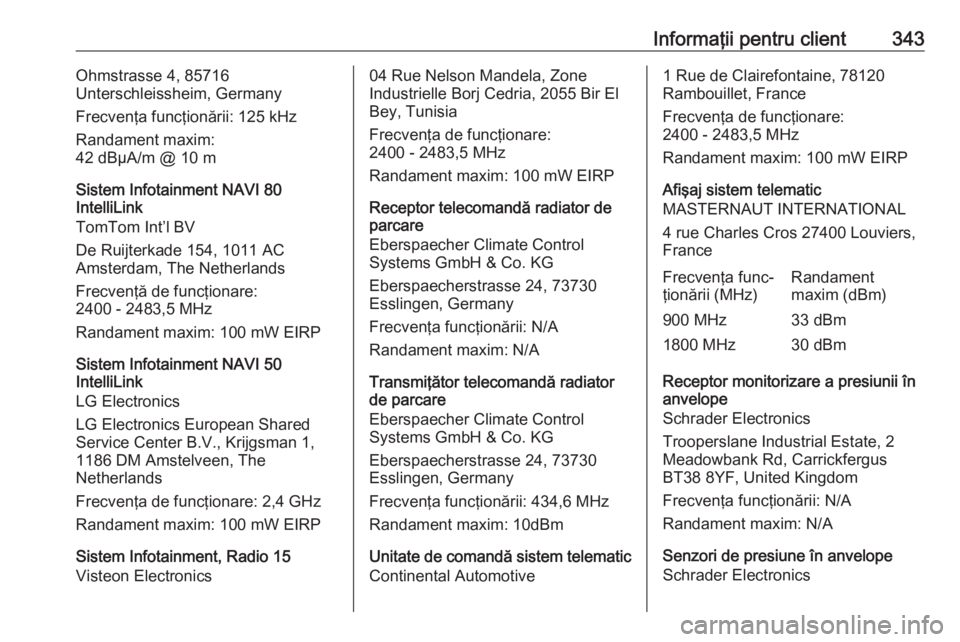 OPEL MOVANO_B 2020  Manual de utilizare (in Romanian) Informaţii pentru client343Ohmstrasse 4, 85716
Unterschleissheim, Germany
Frecvenţa funcţionării: 125 kHz
Randament maxim:
42 dBµA/m @ 10 m
Sistem Infotainment NAVI 80
IntelliLink
TomTom Int’l 