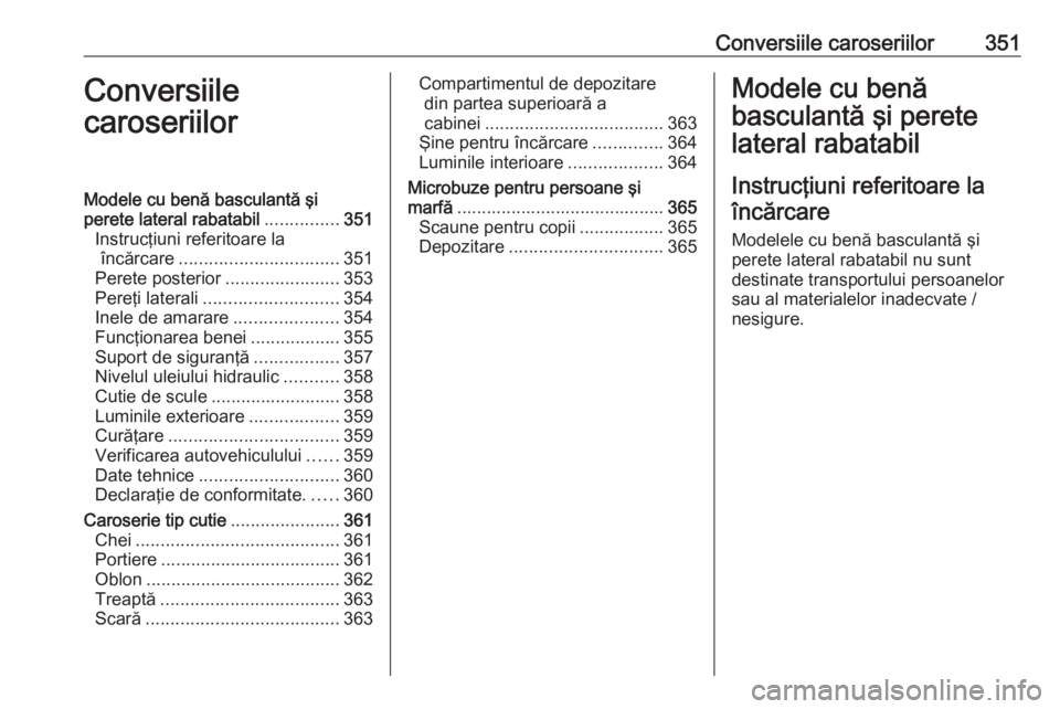 OPEL MOVANO_B 2020  Manual de utilizare (in Romanian) Conversiile caroseriilor351Conversiile
caroseriilorModele cu benă basculantă şi
perete lateral rabatabil ...............351
Instrucţiuni referitoare la încărcare ................................