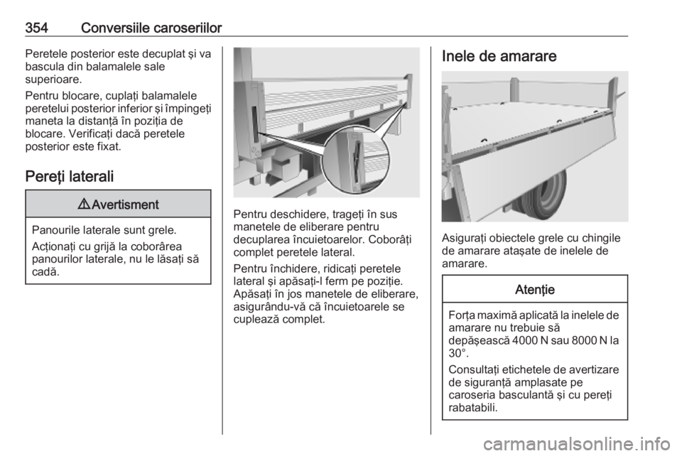 OPEL MOVANO_B 2020  Manual de utilizare (in Romanian) 354Conversiile caroseriilorPeretele posterior este decuplat şi vabascula din balamalele sale
superioare.
Pentru blocare, cuplaţi balamalele
peretelui posterior inferior şi împingeţi
maneta la dis