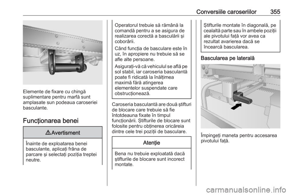 OPEL MOVANO_B 2020  Manual de utilizare (in Romanian) Conversiile caroseriilor355
Elemente de fixare cu chingă
suplimentare pentru marfă sunt
amplasate sun podeaua caroseriei
basculante.
Funcţionarea benei
9 Avertisment
Înainte de exploatarea benei
b