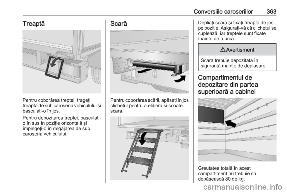 OPEL MOVANO_B 2020  Manual de utilizare (in Romanian) Conversiile caroseriilor363Treaptă
Pentru coborârea treptei, trageţi
treapta de sub caroseria vehiculului şi basculaţi-o în jos.
Pentru depozitarea treptei, basculaţi-
o în sus în poziţie or