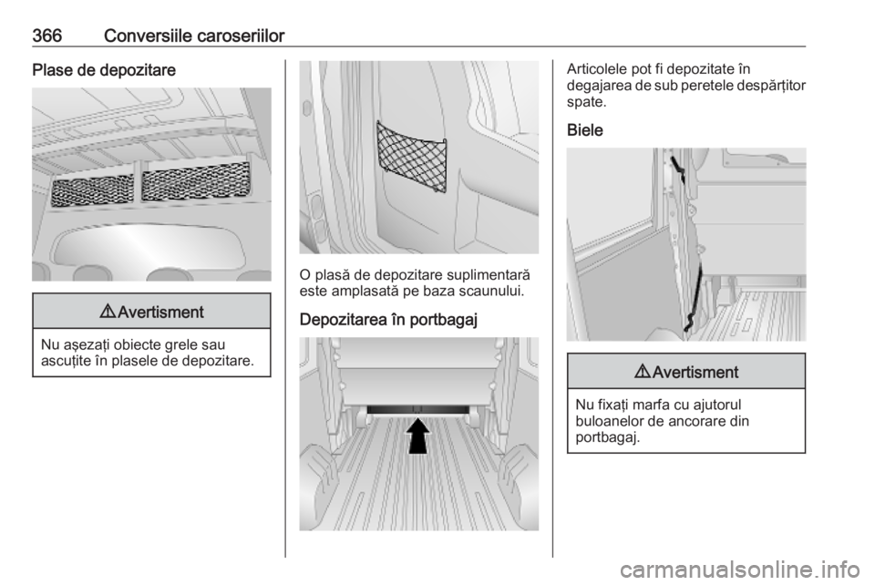 OPEL MOVANO_B 2020  Manual de utilizare (in Romanian) 366Conversiile caroseriilorPlase de depozitare9Avertisment
Nu aşezaţi obiecte grele sau
ascuţite în plasele de depozitare.
O plasă de depozitare suplimentară este amplasată pe baza scaunului.
D