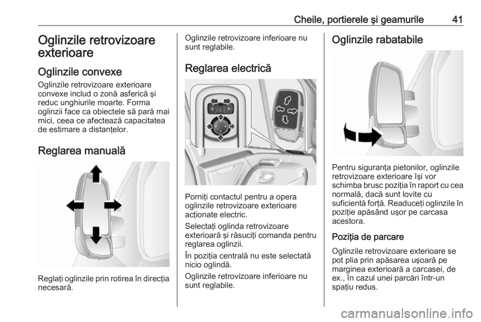 OPEL MOVANO_B 2020  Manual de utilizare (in Romanian) Cheile, portierele şi geamurile41Oglinzile retrovizoare
exterioare
Oglinzile convexe
Oglinzile retrovizoare exterioare
convexe includ o zonă asferică şi
reduc unghiurile moarte. Forma
oglinzii fac