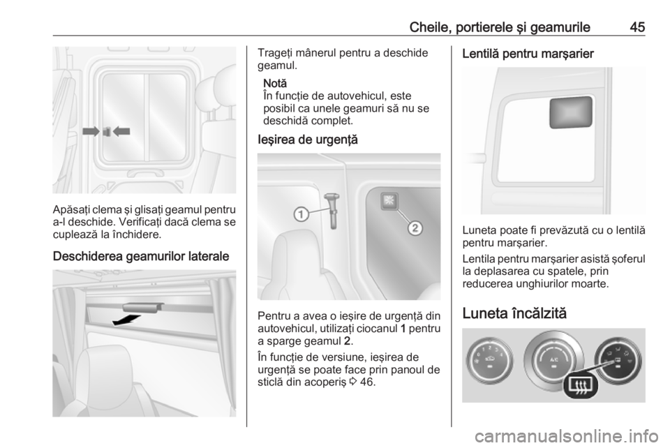 OPEL MOVANO_B 2020  Manual de utilizare (in Romanian) Cheile, portierele şi geamurile45
Apăsaţi clema şi glisaţi geamul pentru
a-l deschide. Verificaţi dacă clema se cuplează la închidere.
Deschiderea geamurilor laterale
Trageţi mânerul pentru