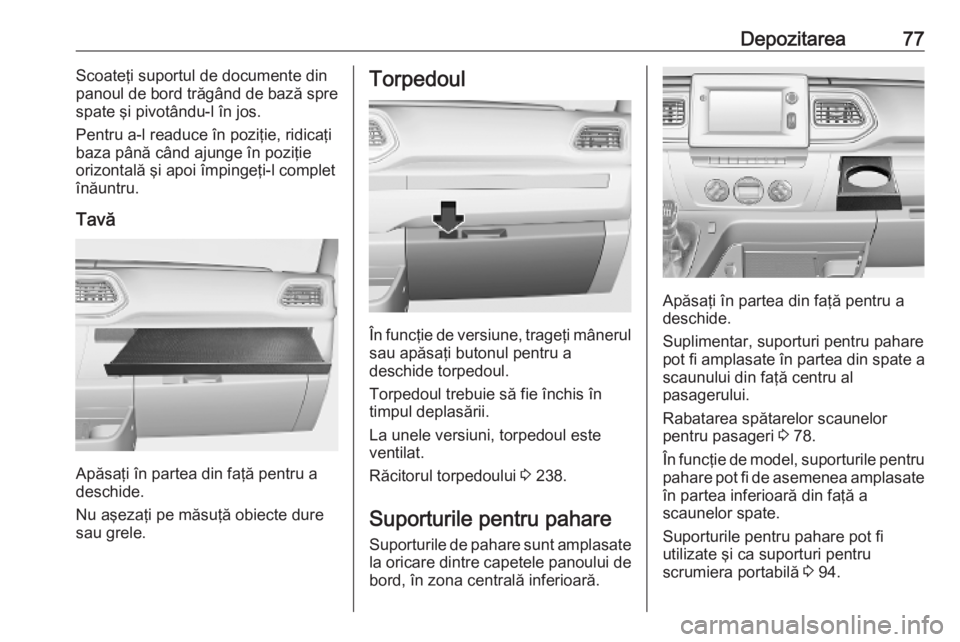 OPEL MOVANO_B 2020 Manual de utilizare (in Romanian) Depozitarea77Scoateţi suportul de documente din
panoul de bord trăgând de bază spre
spate şi pivotându-l în jos.
Pentru a-l readuce în poziţie, ridicaţi baza până când ajunge în poziţie OPEL MOVANO_B 2020 Manual de utilizare (in Romanian) Depozitarea77Scoateţi suportul de documente din
panoul de bord trăgând de bază spre
spate şi pivotându-l în jos.
Pentru a-l readuce în poziţie, ridicaţi baza până când ajunge în poziţie