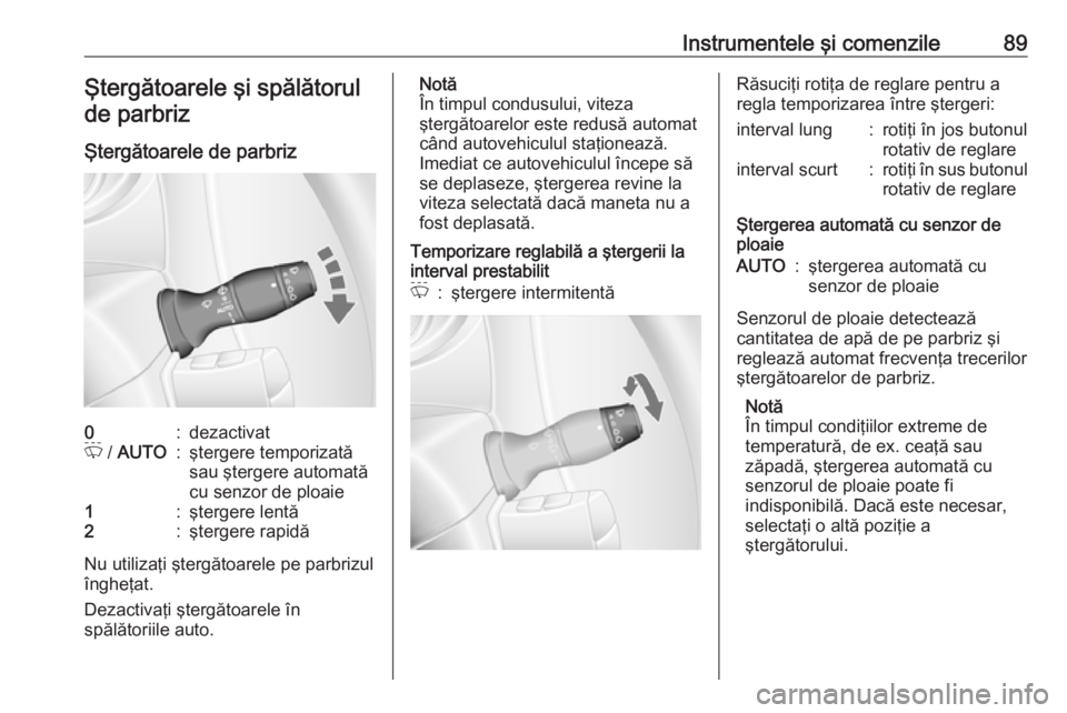 OPEL MOVANO_B 2020  Manual de utilizare (in Romanian) Instrumentele şi comenzile89Ştergătoarele şi spălătorulde parbriz
Ştergătoarele de parbriz0:dezactivatP  / AUTO:ştergere temporizată
sau ştergere automată
cu senzor de ploaie1:ştergere le