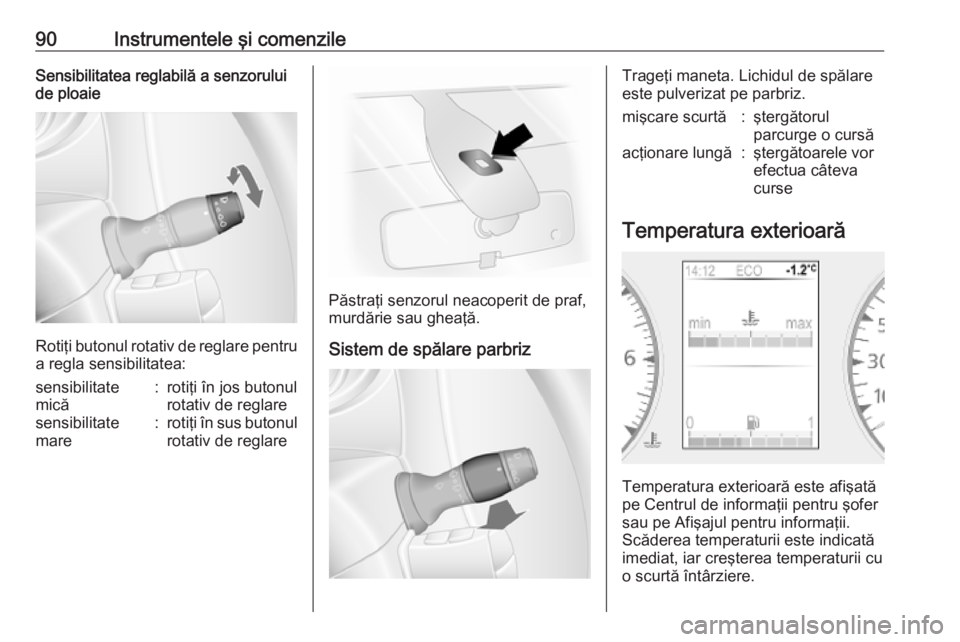 OPEL MOVANO_B 2020  Manual de utilizare (in Romanian) 90Instrumentele şi comenzileSensibilitatea reglabilă a senzoruluide ploaie
Rotiţi butonul rotativ de reglare pentru
a regla sensibilitatea:
sensibilitate
mică:rotiţi în jos butonul
rotativ de re