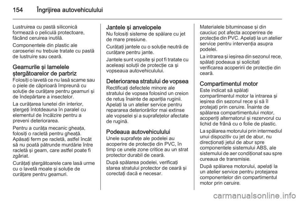 OPEL VIVARO 2014 Manual de utilizare (in Romanian) 154Îngrijirea autovehiculului
Lustruirea cu pastă siliconică
formează o peliculă protectoare,
făcând ceruirea inutilă.
Componentele din plastic ale
caroseriei nu trebuie tratate cu pastă
de l OPEL VIVARO 2014 Manual de utilizare (in Romanian) 154Îngrijirea autovehiculului
Lustruirea cu pastă siliconică
formează o peliculă protectoare,
făcând ceruirea inutilă.
Componentele din plastic ale
caroseriei nu trebuie tratate cu pastă
de l
