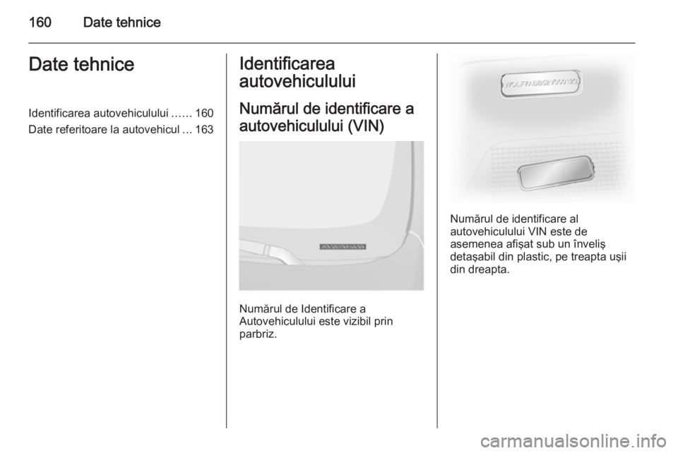 OPEL VIVARO 2014 Manual de utilizare (in Romanian) 160Date tehniceDate tehniceIdentificarea autovehiculului......160
Date referitoare la autovehicul ...163Identificarea
autovehiculului
Numărul de identificare a
autovehiculului (VIN)
Numărul de Ident OPEL VIVARO 2014 Manual de utilizare (in Romanian) 160Date tehniceDate tehniceIdentificarea autovehiculului......160
Date referitoare la autovehicul ...163Identificarea
autovehiculului
Numărul de identificare a
autovehiculului (VIN)
Numărul de Ident