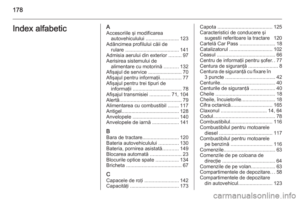 OPEL VIVARO 2014 Manual de utilizare (in Romanian) 178Index alfabeticAAccesoriile şi modificarea autovehiculului .......................123
Adâncimea profilului căii de rulare ...................................... 141
Admisia aerului din exterio OPEL VIVARO 2014 Manual de utilizare (in Romanian) 178Index alfabeticAAccesoriile şi modificarea autovehiculului .......................123
Adâncimea profilului căii de rulare ...................................... 141
Admisia aerului din exterio