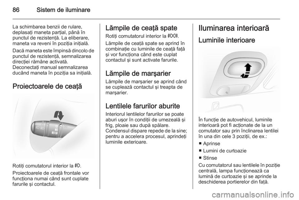 OPEL VIVARO 2014 Manual de utilizare (in Romanian) 86Sistem de iluminare
La schimbarea benzii de rulare,
deplasaţi maneta parţial, până în punctul de rezistenţă. La eliberare,
maneta va reveni în poziţia iniţială.
Dacă maneta este împins OPEL VIVARO 2014 Manual de utilizare (in Romanian) 86Sistem de iluminare
La schimbarea benzii de rulare,
deplasaţi maneta parţial, până în punctul de rezistenţă. La eliberare,
maneta va reveni în poziţia iniţială.
Dacă maneta este împins