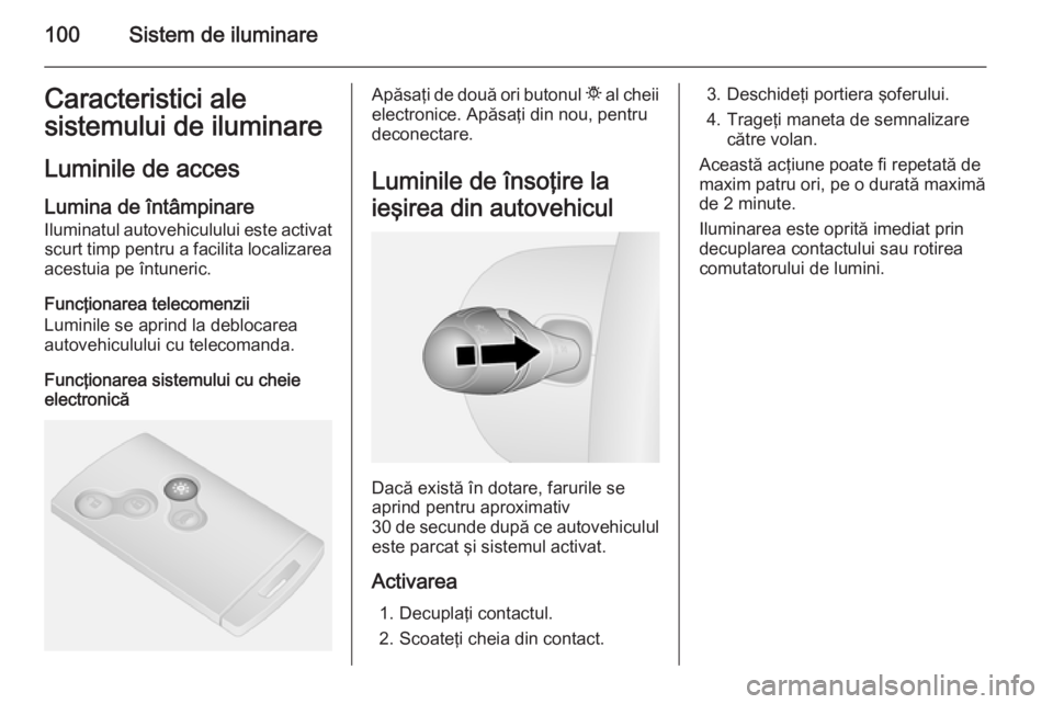 OPEL VIVARO B 2014.5 Manual de utilizare (in Romanian) 100Sistem de iluminareCaracteristici ale
sistemului de iluminare
Luminile de acces Lumina de întâmpinare
Iluminatul autovehiculului este activat scurt timp pentru a facilita localizarea
acestuia pe OPEL VIVARO B 2014.5 Manual de utilizare (in Romanian) 100Sistem de iluminareCaracteristici ale
sistemului de iluminare
Luminile de acces Lumina de întâmpinare
Iluminatul autovehiculului este activat scurt timp pentru a facilita localizarea
acestuia pe