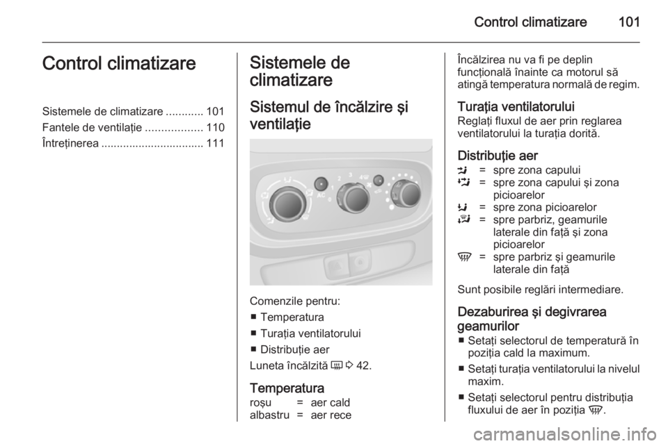 OPEL VIVARO B 2014.5 Manual de utilizare (in Romanian) Control climatizare101Control climatizareSistemele de climatizare............101
Fantele de ventilaţie ..................110
Întreţinerea ................................. 111Sistemele de
climatiza OPEL VIVARO B 2014.5 Manual de utilizare (in Romanian) Control climatizare101Control climatizareSistemele de climatizare............101
Fantele de ventilaţie ..................110
Întreţinerea ................................. 111Sistemele de
climatiza