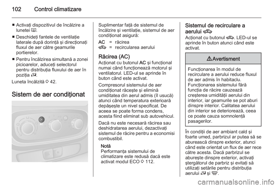 OPEL VIVARO B 2014.5 Manual de utilizare (in Romanian) 102Control climatizare
■ Activaţi dispozitivul de încălzire alunetei Ü.
■ Deschideţi fantele de ventilaţie laterale după dorinţă şi direcţionaţi
fluxul de aer către geamurile
portier OPEL VIVARO B 2014.5 Manual de utilizare (in Romanian) 102Control climatizare
■ Activaţi dispozitivul de încălzire alunetei Ü.
■ Deschideţi fantele de ventilaţie laterale după dorinţă şi direcţionaţi
fluxul de aer către geamurile
portier