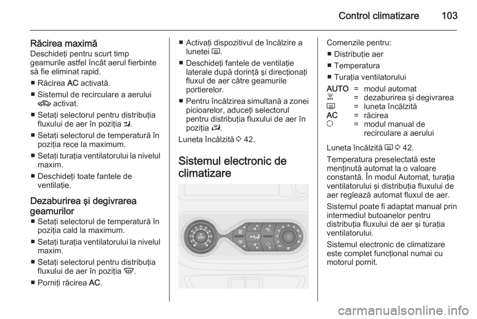 OPEL VIVARO B 2014.5 Manual de utilizare (in Romanian) Control climatizare103
Răcirea maximă
Deschideţi pentru scurt timp
geamurile astfel încât aerul fierbinte
să fie eliminat rapid.
■ Răcirea AC activată.
■ Sistemul de recirculare a aerului OPEL VIVARO B 2014.5 Manual de utilizare (in Romanian) Control climatizare103
Răcirea maximă
Deschideţi pentru scurt timp
geamurile astfel încât aerul fierbinte
să fie eliminat rapid.
■ Răcirea AC activată.
■ Sistemul de recirculare a aerului