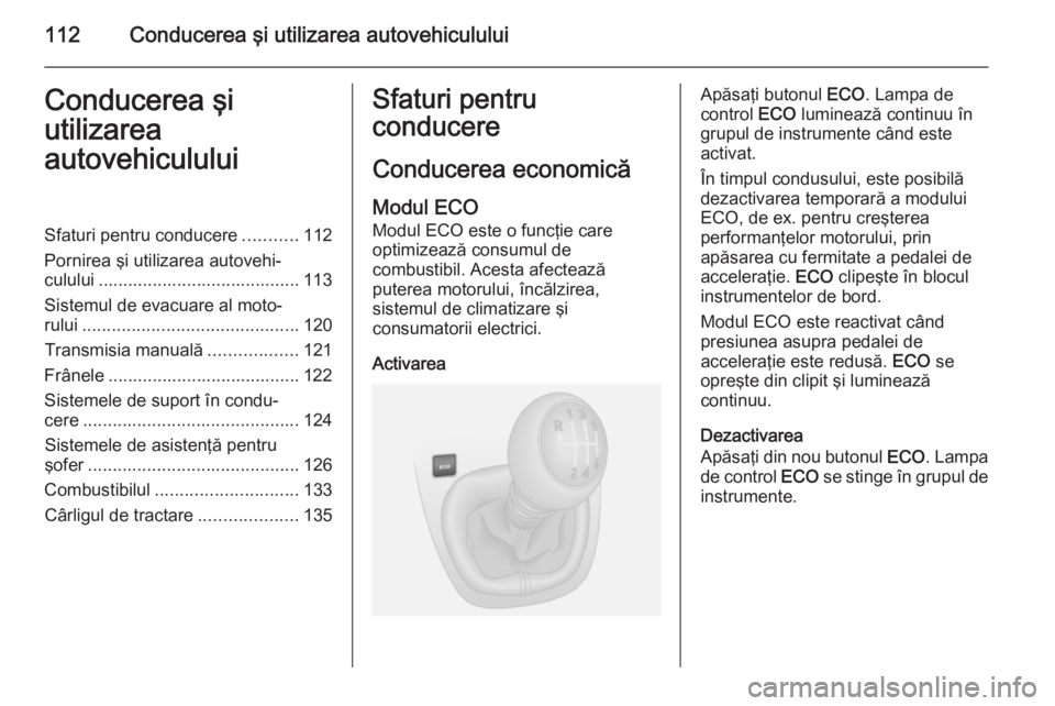 OPEL VIVARO B 2014.5 Manual de utilizare (in Romanian) 112Conducerea şi utilizarea autovehicululuiConducerea şi
utilizarea
autovehicululuiSfaturi pentru conducere ...........112
Pornirea şi utilizarea autovehi‐ culului ............................... OPEL VIVARO B 2014.5 Manual de utilizare (in Romanian) 112Conducerea şi utilizarea autovehicululuiConducerea şi
utilizarea
autovehicululuiSfaturi pentru conducere ...........112
Pornirea şi utilizarea autovehi‐ culului ...............................