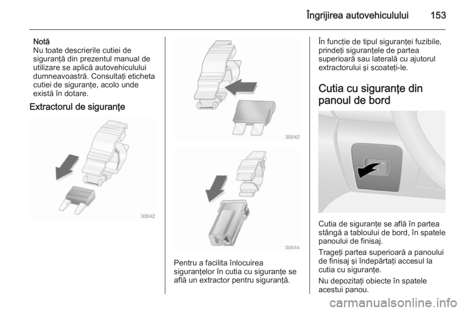 OPEL VIVARO B 2014.5 Manual de utilizare (in Romanian) Îngrijirea autovehiculului153
Notă
Nu toate descrierile cutiei de
siguranţă din prezentul manual de
utilizare se aplică autovehiculului
dumneavoastră. Consultaţi eticheta
cutiei de siguranţe, OPEL VIVARO B 2014.5 Manual de utilizare (in Romanian) Îngrijirea autovehiculului153
Notă
Nu toate descrierile cutiei de
siguranţă din prezentul manual de
utilizare se aplică autovehiculului
dumneavoastră. Consultaţi eticheta
cutiei de siguranţe,