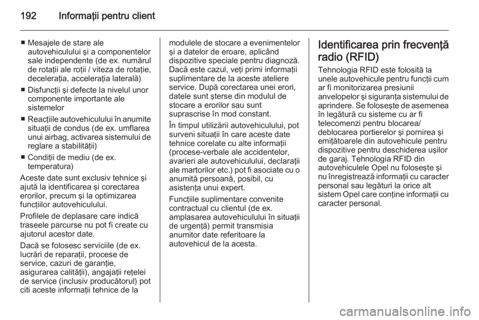 OPEL VIVARO B 2014.5  Manual de utilizare (in Romanian) 192Informaţii pentru client
■ Mesajele de stare aleautovehiculului şi a componentelor
sale independente (de ex. numărul
de rotaţii ale roţii / viteza de rotaţie, deceleraţia, acceleraţia lat