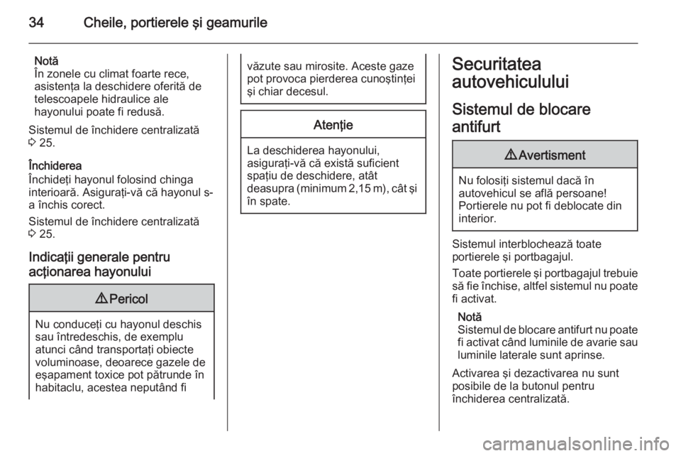 OPEL VIVARO B 2014.5  Manual de utilizare (in Romanian) 34Cheile, portierele şi geamurile
Notă
În zonele cu climat foarte rece,
asistenţa la deschidere oferită de
telescoapele hidraulice ale
hayonului poate fi redusă.
Sistemul de închidere centraliz