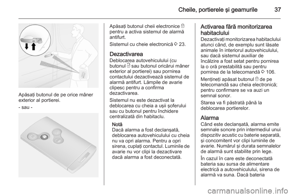 OPEL VIVARO B 2014.5 Manual de utilizare (in Romanian) Cheile, portierele şi geamurile37
Apăsaţi butonul de pe orice mâner
exterior al portierei.
- sau -
Apăsaţi butonul cheii electronice e
pentru a activa sistemul de alarmă
antifurt.
Sistemul cu OPEL VIVARO B 2014.5 Manual de utilizare (in Romanian) Cheile, portierele şi geamurile37
Apăsaţi butonul de pe orice mâner
exterior al portierei.
- sau -
Apăsaţi butonul cheii electronice e
pentru a activa sistemul de alarmă
antifurt.
Sistemul cu