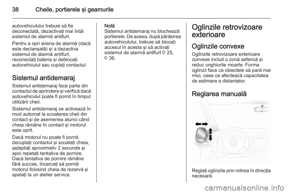 OPEL VIVARO B 2014.5 Manual de utilizare (in Romanian) 38Cheile, portierele şi geamurile
autovehiculului trebuie să fie
deconectată, dezactivaţi mai întâi
sistemul de alarmă antifurt.
Pentru a opri sirena de alarmă (dacă este declanşată) şi a OPEL VIVARO B 2014.5 Manual de utilizare (in Romanian) 38Cheile, portierele şi geamurile
autovehiculului trebuie să fie
deconectată, dezactivaţi mai întâi
sistemul de alarmă antifurt.
Pentru a opri sirena de alarmă (dacă este declanşată) şi a