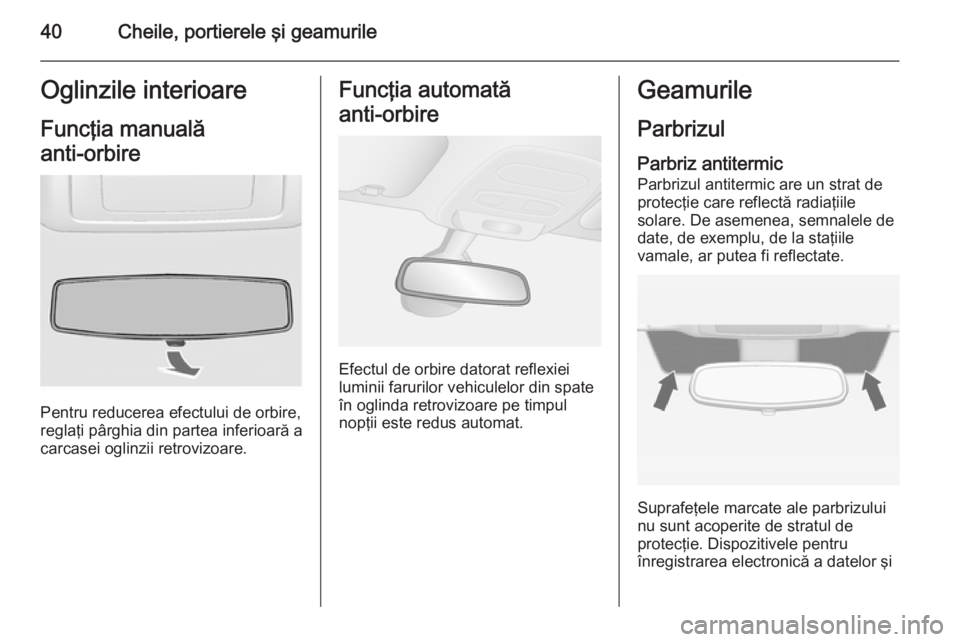 OPEL VIVARO B 2014.5  Manual de utilizare (in Romanian) 40Cheile, portierele şi geamurileOglinzile interioareFuncţia manuală
anti-orbire 
Pentru reducerea efectului de orbire,
reglaţi pârghia din partea inferioară a
carcasei oglinzii retrovizoare.
Fu